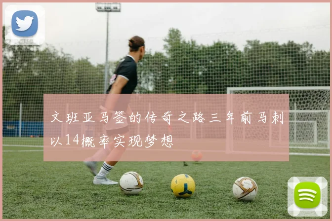 文班亚马签的传奇之路三年前马刺以14概率实现梦想