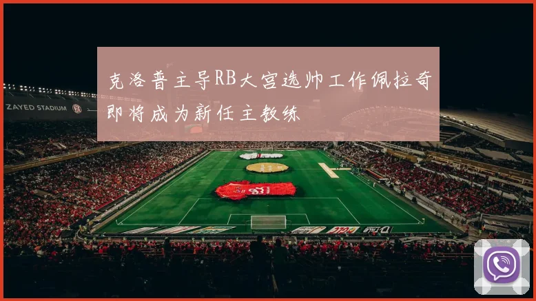 克洛普主导RB大宫选帅工作佩拉奇即将成为新任主教练
