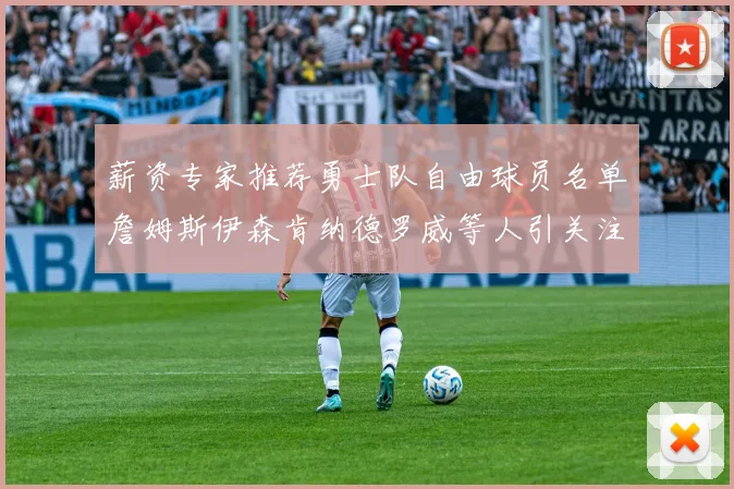 薪资专家推荐勇士队自由球员名单詹姆斯伊森肯纳德罗威等人引关注